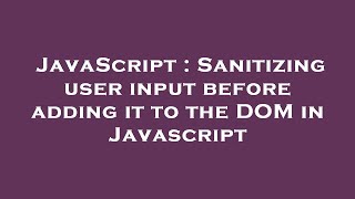 JavaScript : Sanitizing user input before adding it to the DOM in Javascript