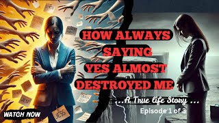 How Always Saying Yes Almost Destroyed Me_The Importance of Setting Boundaries. #episode1