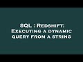 SQL : Redshift: Executing a dynamic query from a string