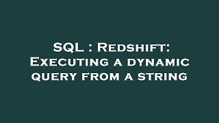 SQL : Redshift: Executing a dynamic query from a string