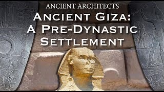 Ancient Giza: A Pre-Dynastic Egyptian Settlement | Ancient Architects