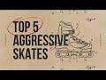 Best Aggressive Skates 2023