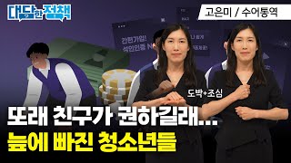 [수어통역] 청소년 10명 중 3명이 온라인 불법도박 경험, 위기에 빠진 아이들 구제 방안은? | 대담한정책