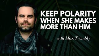 Polarity When She Makes More than Him with Max Trombly | Deeper with Sophie #27