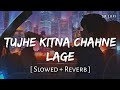 Tujhe Kitna Chahne Lage (Slowed + Reverb) | Arijit Singh | Kabir Singh | SR Lofi