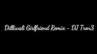Dilliwali Girlfriend Remix - DJ Tron3