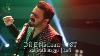 Dil E Nadaan - OST [Slowed + Reverb] | Sahir Ali Bagga | Lofi.