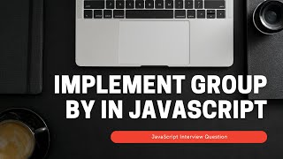 Implement Group By in JavaScript | JavaScript Interview Question