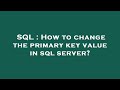 SQL : How to change the primary key value in sql server?