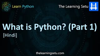 What is Python ? (Part 1) [Hindi] | The Learning Setu