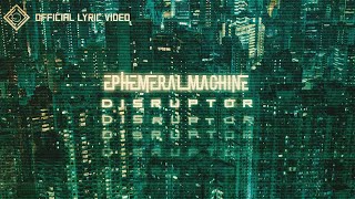 Ephemeral Machine - Disruptor (Official Lyric Video)