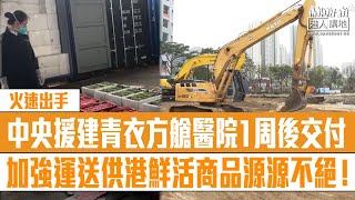 【短片】【火速出手】中央援建青衣方艙醫院1周後交付、獵鷹號硬氣膜實驗室日測8萬樣本、加強運送供港鮮活​商品源源不絕！