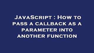 JavaScript : How to pass a callback as a parameter into another function