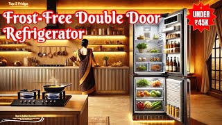 Best 5 Double Door Refrigerator For Indian Kitchen Under ₹45000🔥Top 5 Fridge Under ₹45k in Summer