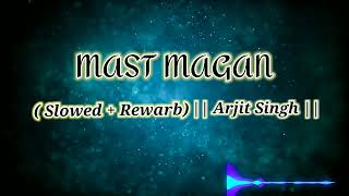 Mast Magan [slowed + Rewerb] || Arjit Singh || Shubham Creation ||
