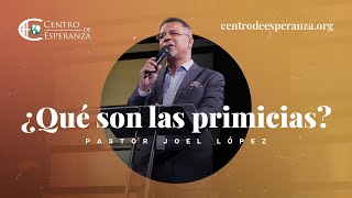 ¿Qué son las Primicias? | Pastor Joel López | Centro de Esperanza