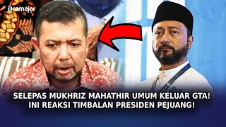 SELEPAS Mukhriz Mahathir Umum Keluar GTA! Ini Reaksi Timbalan Presiden PEJUANG!