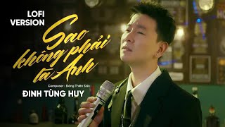 SAO KHÔNG PHẢI LÀ ANH ( VERSION LOFI ) - ĐINH TÙNG HUY | COMPOSER: ĐÔNG THIÊN ĐỨC | MUSIC VIDEO