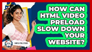 How Can HTML Video Preload Slow Down Your Website? - Simple HTML Studio