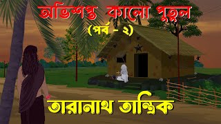 অভিশপ্ত কালো পুতুল | Part 2 | তারানাথ তান্ত্রিক |  bangla bhuter cartoon | Bhuter Golpo 2023