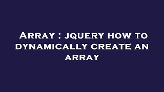 Array : jquery how to dynamically create an array