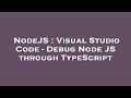NodeJS : Visual Studio Code - Debug Node JS through TypeScript