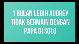 KERINDUAN PAPA TERHADAP AUDREY | SAMPAI BEBERAPA KALI KEBAWA MIMPI