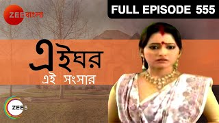 Ei Ghar Ei Sangsar | Bangla Serial | Full Episode - 555 | Zee Bangla