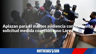 Aplazan para el martes audiencia conocimiento solicitud medida coerción caso Larva