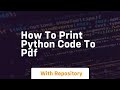 how to print python code to pdf