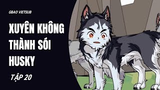 Tập 20 | Xuyên Không Thành Sói Husky, Sự Thật Về Gian Tình Của Mẹ Sói | GBAO VIETSUB