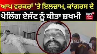 AAP ਵਰਕਰਾਂ 'ਤੇ ਇਲਜ਼ਾਮ, Congress ਦੇ ਪੋਲਿੰਗ ਏਜੰਟ ਨੂੰ ਕੀਤਾ ਬੁਰੀ ਤਰ੍ਹਾਂ ਜ਼ਖਮੀ | Punjab Voting | N18V