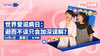 CITYPlus FM【下班有话题】—— 世界爱滋病日：避而不谈只会加深误解？