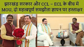 झारखंड सरकार और CCL – ECL के बीच में MOU, दो महत्वपूर्ण समझौता ज्ञापन पर हस्ताक्षर