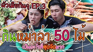 กินหม่าล่ารสเด็ด 50 ไม้ | ผัวเมียกินจุ EP.3