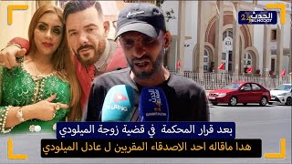 محاكمة زوجة عادل الميلودي تتواصل بعد التأجيل الى الشهر المقبل تصريح لأحد الأصدقاء المقربين للميلودي