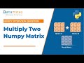 Multiplication of Matrix Using Numpy - Python Tutorial