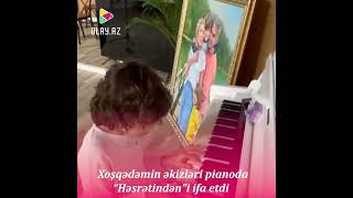 Xoşqədəmin əkizləri pianoda  “Həsrətindən”i ifa etdi