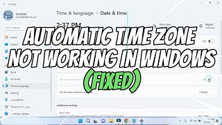 Set Time Zone Automatically Not Working in Windows 11 / 10 (FIXED)