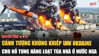 Cảnh tượng khủng khiếp UAV Ukraine cho nổ tung hàng loạt tòa nhà ở nước Nga