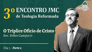 Rev. Héber Campos Jr | O Tríplice Ofício de Cristo | 3° Encontro JMC de Teo. Reformada | Parte 2