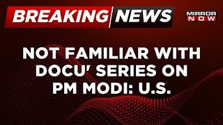 Breaking News | US Reacts To BBC Documentary Series On PM Modi | Latest Updates | Mirror Now