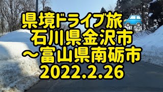 県境ドライブ旅🚙　石川県金沢市～富山県南砺市　2022.2.26　癒し