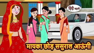 मायका छोड़ ससुराल आऊंगी Hindi Kahani ¦ StoryTime ¦ Bedtime Stories ¦ Moral Story ¦ Stories in Hindi