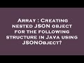 Array : Creating nested JSON object for the following structure in Java using JSONObject?