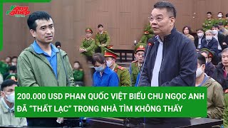 Đại án Việt Á: 200.000 USD Phan Quốc Việt biếu Chu Ngọc Anh đã “thất lạc” trong nhà tìm không thấy