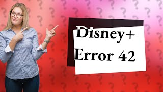 What is error code 42 on Disney?