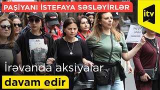 İrəvanda aksiyalar davam edir: Paşiyanı istefaya səsləyirlər