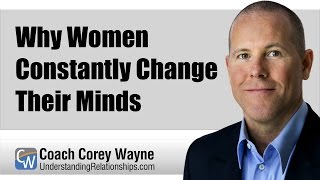 Why Women Constantly Change Their Minds