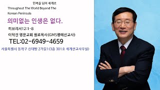 2023. 02. 12/주일설교/이덕진 명문교회 원로목사(GMS명예선교사, 꿈을주는세계선교회 대표)/의미없는 인생은 없다/히브리서12장1-8절